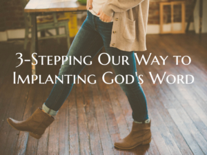 3-Stepping Our Way to Implanting God's Word